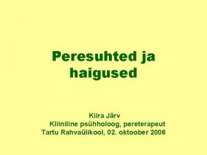 Peresuhted ja haigused Kiira Jrv Kliiniline pshholoog pereterapeut