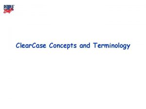 Clear Case Concepts and Terminology Clear Case Concepts