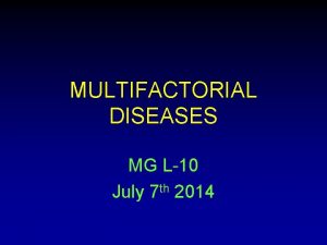 MULTIFACTORIAL DISEASES MG L10 July 7 th 2014