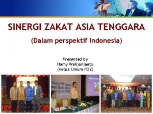 SINERGI ZAKAT ASIA TENGGARA Dalam perspektif Indonesia Presented