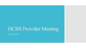 HCBS Provider Meeting July 29 2020 Home and