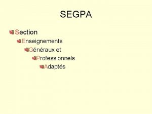 SEGPA Section Enseignements Gnraux et Professionnels Adapts SEGPA