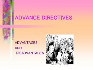 Advantages and disadvantages of advance directives Advantages and disadvantages of advance directives