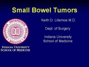 Small Bowel Tumors Keith D Lillemoe M D