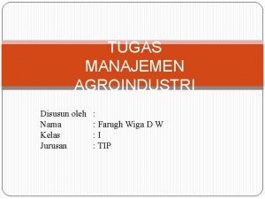 TUGAS MANAJEMEN AGROINDUSTRI Disusun oleh Nama Kelas Jurusan