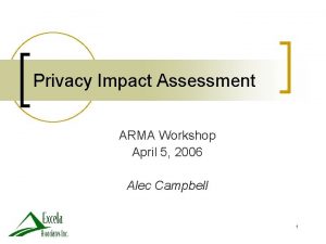 Privacy Impact Assessment ARMA Workshop April 5 2006