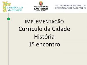 IMPLEMENTAO Currculo da Cidade Histria 1 encontro Primeiro