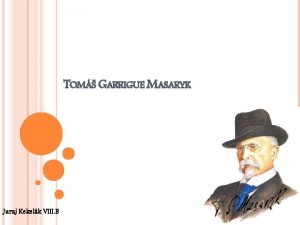 TOM GARRIGUE MASARYK Juraj Kekelk VIII B IVOTOPIS