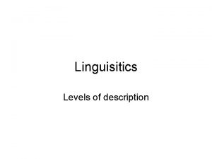 Linguisitics Levels of description Speech and language Language