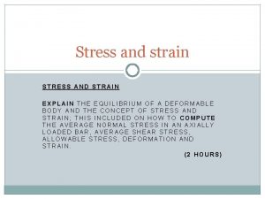 Stress and strain STRESS AND STRAIN EXPLAIN THE