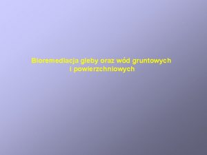 Bioremediacja gleby oraz wd gruntowych i powierzchniowych Dystrybucja