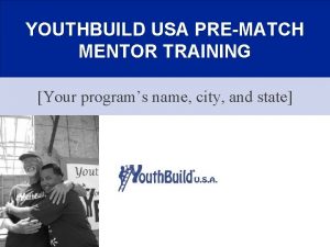 YOUTHBUILD USA PREMATCH MENTOR TRAINING Your programs name