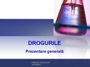 DROGURILE Prezentare general AGENIA NAIONAL ANTIDROG Ce sunt