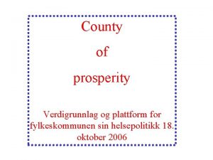 County of prosperity Verdigrunnlag og plattform for fylkeskommunen