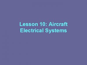 Lesson 10 Aircraft Electrical Systems Aircraft Electrical Systems