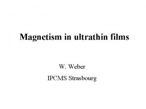 Magnetism in ultrathin films W Weber IPCMS Strasbourg