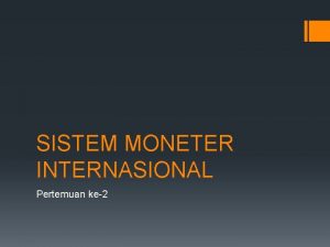 SISTEM MONETER INTERNASIONAL Pertemuan ke2 PENGANTAR Sistem moneter