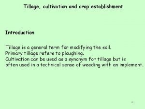 Tillage cultivation and crop establishment Introduction Tillage is