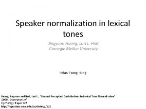Speaker normalization in lexical tones Jingyuan Huang Lori