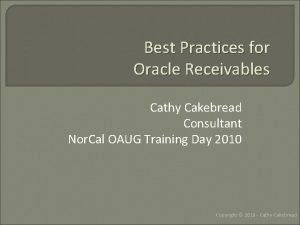 Best Practices for Oracle Receivables Cathy Cakebread Consultant