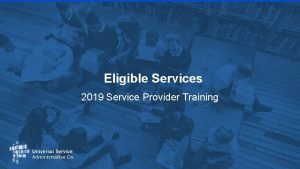 Eligible Services 2019 Service Provider Training 1 The