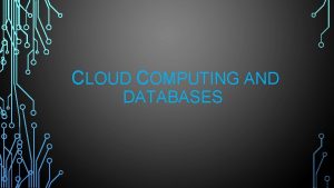 CLOUD COMPUTING AND DATABASES CLOUD DATABASE A cloud CLOUD COMPUTING AND DATABASES CLOUD DATABASE A cloud