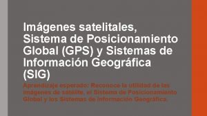 Imgenes satelitales Sistema de Posicionamiento Global GPS y