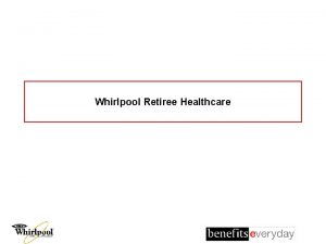 Whirlpool Retiree Healthcare Whirlpool Corporation Overview n Worlds