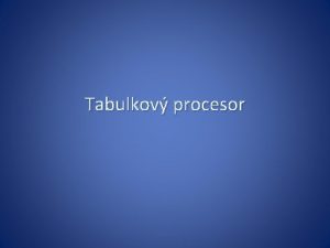 Tabulkov procesor Tabulkov procesor systm pro organizaci a