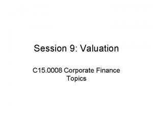 Session 9 Valuation C 15 0008 Corporate Finance