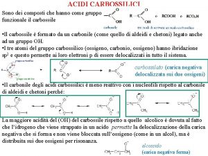 ACIDI CARBOSSILICI Sono dei composti che hanno come