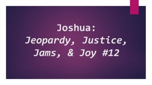 Joshua Jeopardy Justice Jams Joy 12 Joshua Jeopardy
