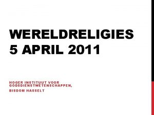 WERELDRELIGIES 5 APRIL 2011 HOGER INSTITUUT VOOR GODSDIENSTWETENSCHAPPEN