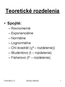 Teoretick rozdelenia Spojit Rovnomern Exponencilne Normlne Lognormlne Chkvadrt