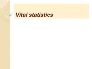 Vital statistics Vital statistics A branch of statistic