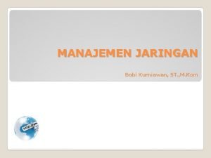 MANAJEMEN JARINGAN Bobi Kurniawan ST M Kom Manajemen