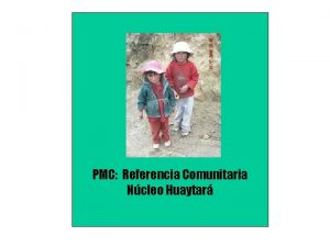 PMC Referencia Comunitaria Ncleo Huaytar 1 Responsable Segundina