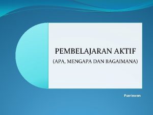 PEMBELAJARAN AKTIF APA MENGAPA DAN BAGAIMANA Pusriawan RASIONAL