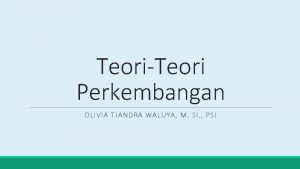 TeoriTeori Perkembangan OLIVIA TJANDRA WALUYA M SI PSI