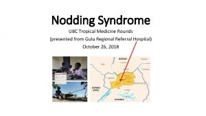 Nodding Syndrome UBC Tropical Medicine Rounds presented from