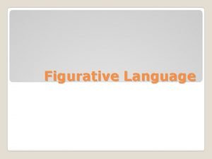 Figurative Language Figurative language is language that communicates