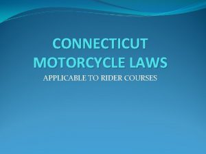 CONNECTICUT MOTORCYCLE LAWS APPLICABLE TO RIDER COURSES RIDERCOACH
