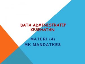 DATA ADMINISTRATIF KESEHATAN MATERI 4 MK MANDATKES DATA
