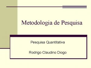 Metodologia de Pesquisa Quantitativa Rodrigo Claudino Diogo Roteiro