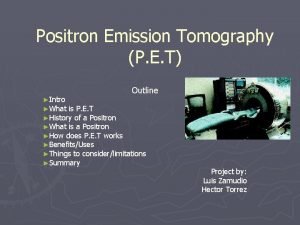 Positron Emission Tomography P E T Outline Intro