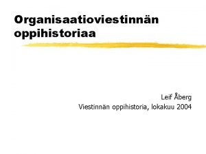 Organisaatioviestinnn oppihistoriaa Leif berg Viestinnn oppihistoria lokakuu 2004