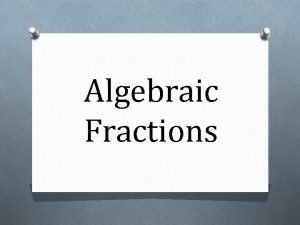 Algebraic Fractions Algebraic Fractions Core 3 Chapter 1