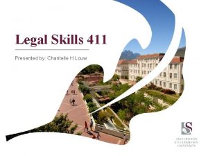 Legal Skills 411 Presented by Chantelle H Louw