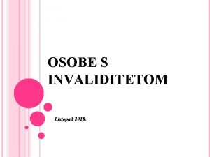 OSOBE S INVALIDITETOM Listopad 2018 Invalidnost je stanje