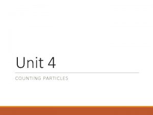 Unit 4 COUNTING PARTICLES Counting By Weighing We